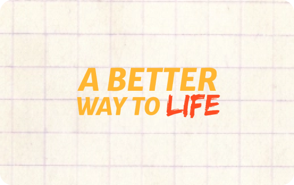 Better Way to Life